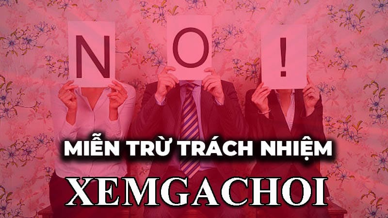 Các quy định trong chính sách miễn trừ các trách nhiệm của Xemgachoi